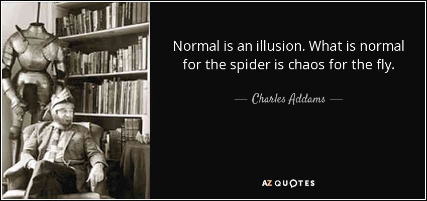 quote-normal-is-an-illusion-what-is-normal-for-the-spider-is-chaos-for-the-fly-charles-addams-50-26-87